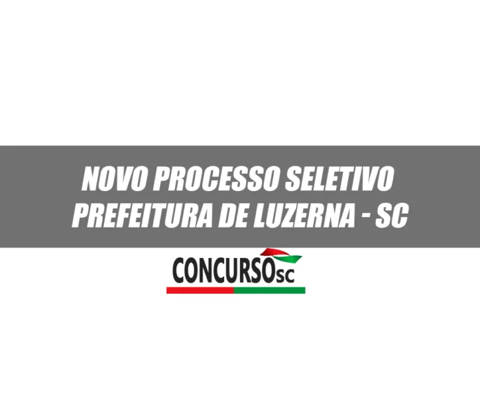 Novo Processo Seletivo aberto Prefeitura de Luzerna - SC