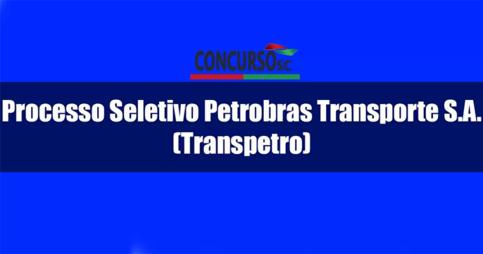 Processo Seletivo Petrobras Transporte S.A. (Transpetro)