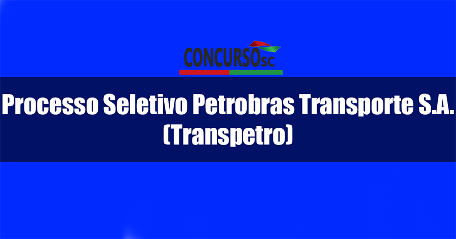 Processo Seletivo Petrobras Transporte S.A. (Transpetro)