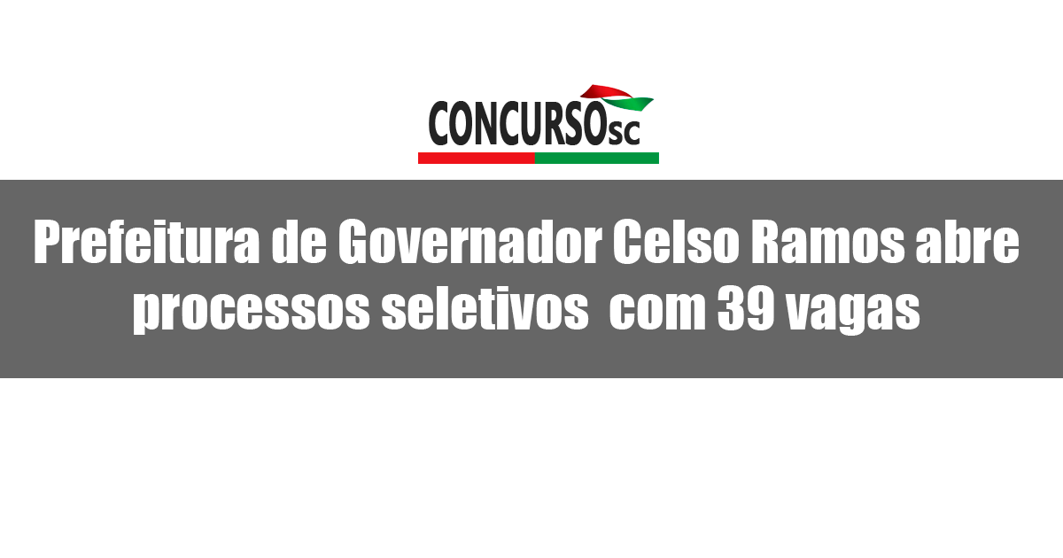 Prefeitura de Governador Celso Ramos – SC abre Processos Seletivos