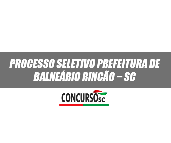 Processo Seletivo Prefeitura Municipal de Balneário Rincão – SC