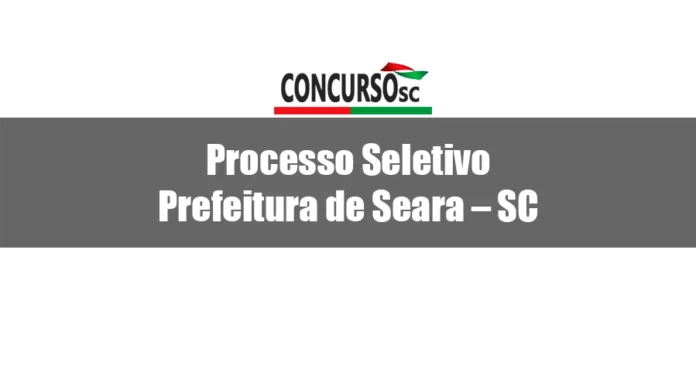 Processo Seletivo anunciado pela Prefeitura de Seara – SC