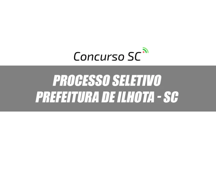 A Prefeitura de Ilhota - SC abre Processo Seletivo com diversos cargos