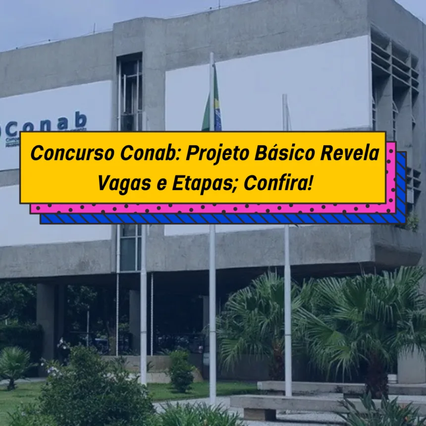 Concurso Conab: Projeto Básico Revela Vagas e Etapas; Confira!